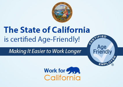 The State of California has been certified Age-Friendly. Making it easier to work longer. Apply today on CalCareers.